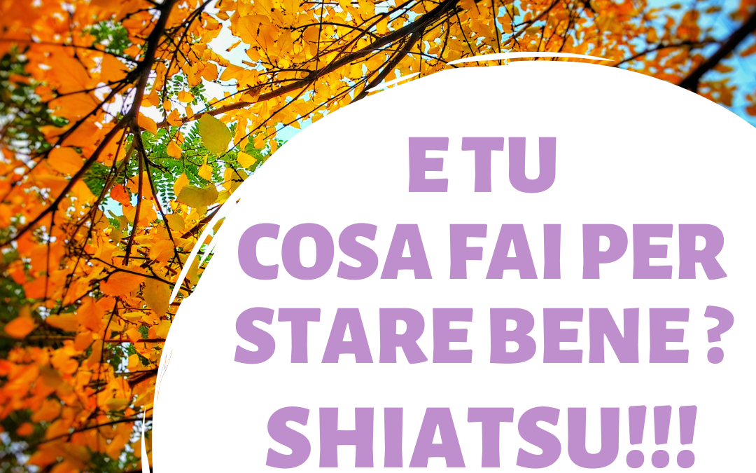 E tu cosa fai per stare bene? Shiatsu!