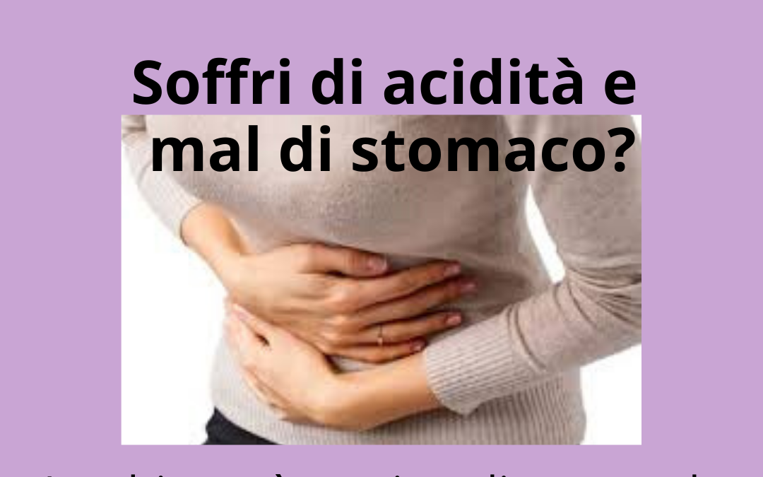 Soffri di acidità e mal di stomaco?