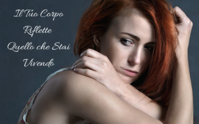 IL TUO CORPO RIFLETTE QUELLO CHE STAI VIVENDO